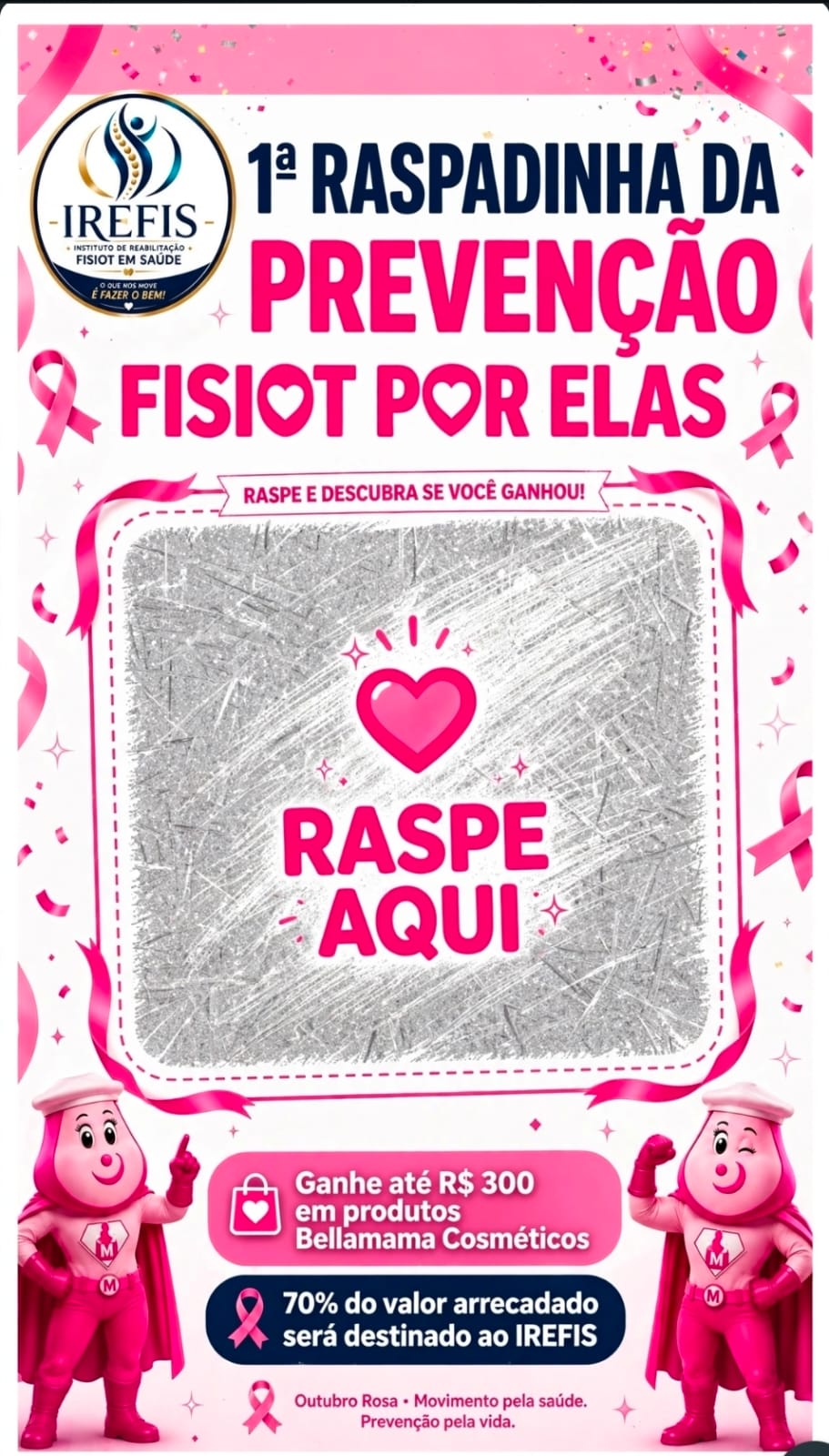 Cartaz oficial da 1ª Raspadinha da Prevenção FISIOT por Elas: raspe e descubra se você ganhou, ganhe até R$ 300 em produtos Bellamama Cosméticos, 70% do valor arrecadado será destinado ao IREFIS — Outubro Rosa, movimento pela saúde, prevenção pela vida